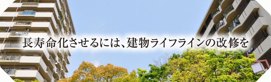 長寿命化させるには、建物ライフラインの改修を